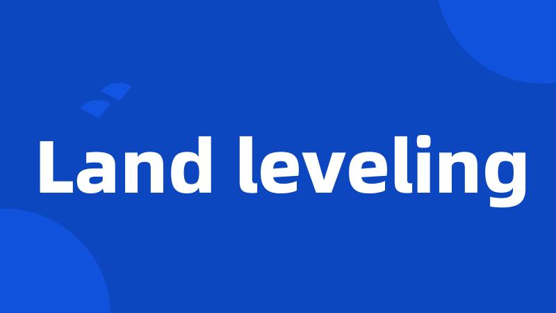 Land leveling