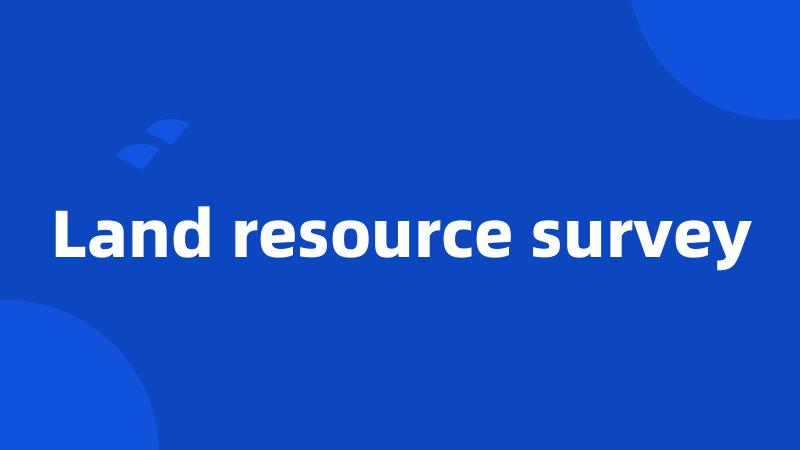 Land resource survey