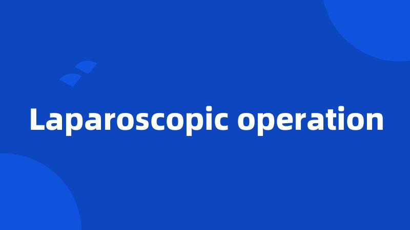 Laparoscopic operation