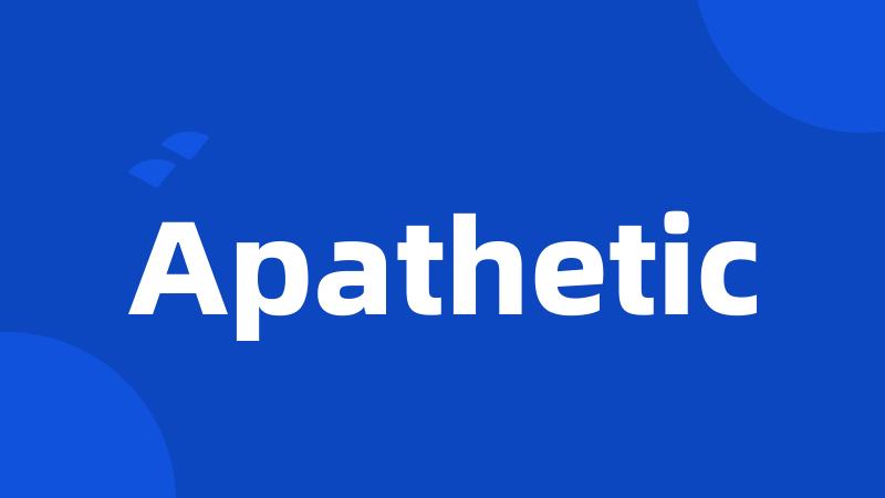 Apathetic