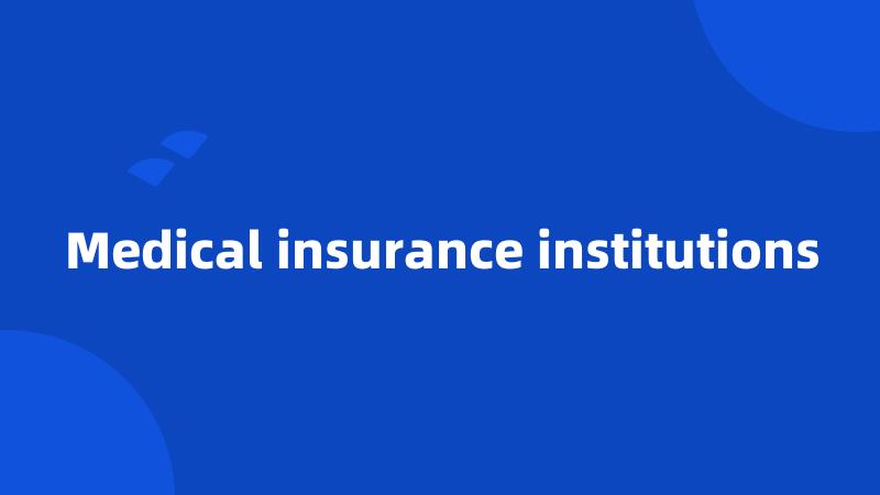 Medical insurance institutions