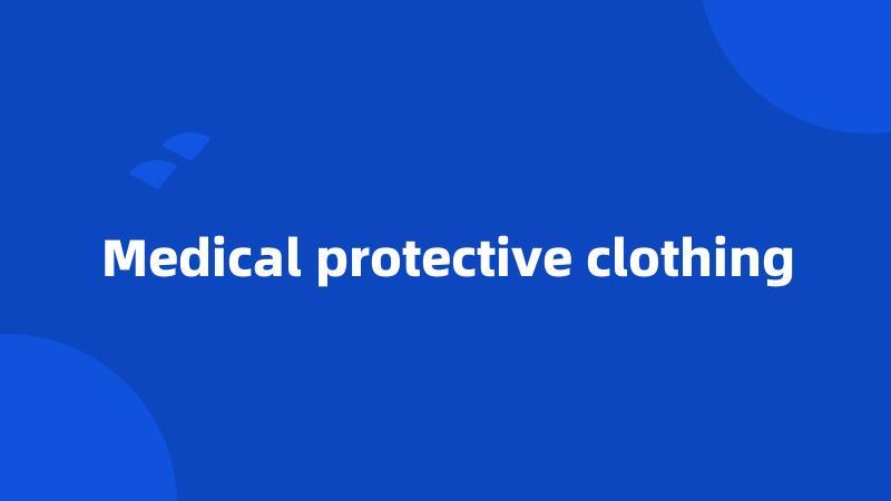 Medical protective clothing