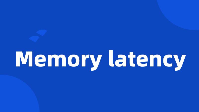 Memory latency