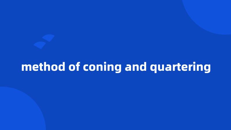 method of coning and quartering