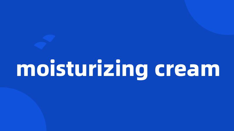moisturizing cream