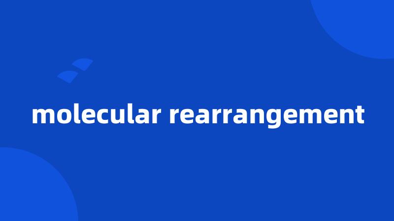 molecular rearrangement