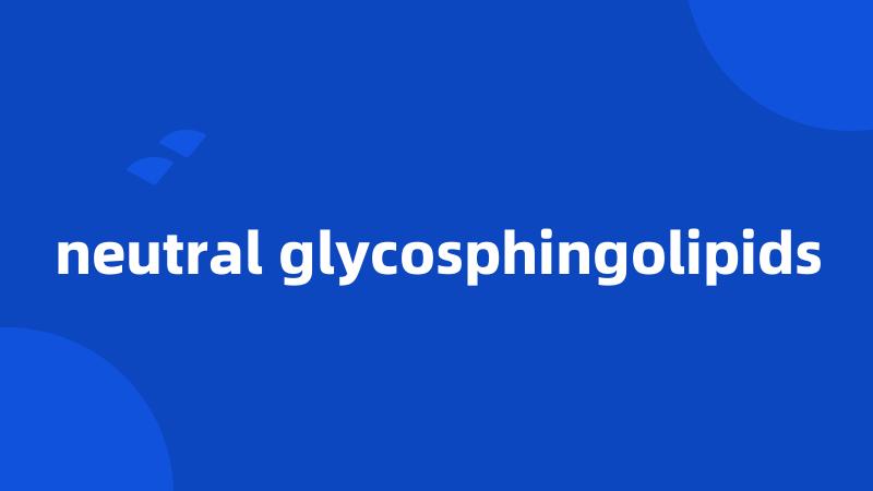 neutral glycosphingolipids