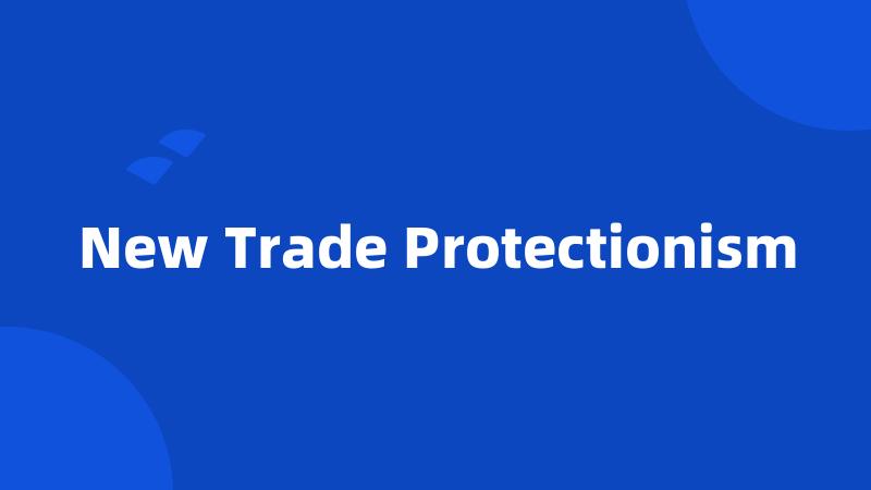 New Trade Protectionism