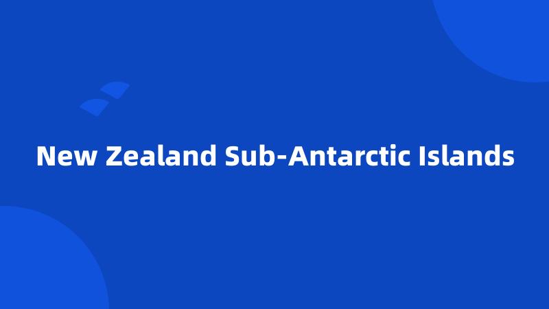 New Zealand Sub-Antarctic Islands