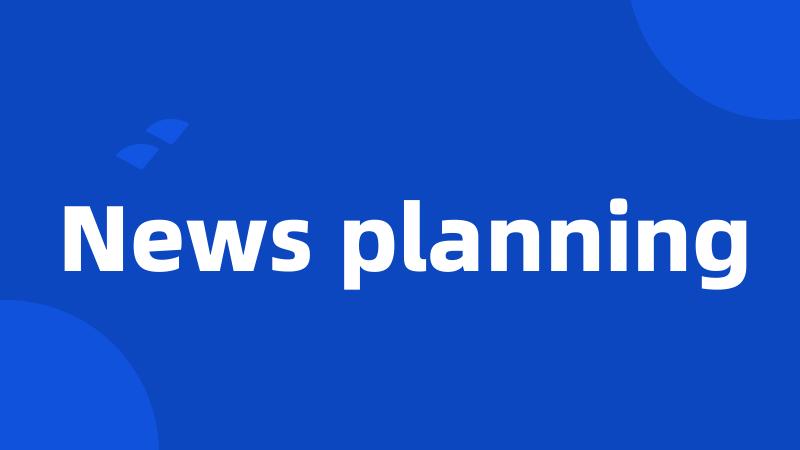 News planning