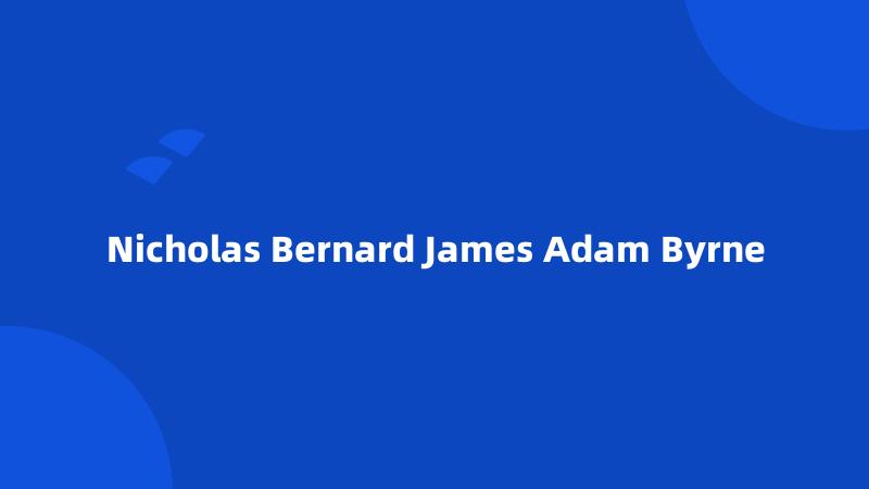 Nicholas Bernard James Adam Byrne