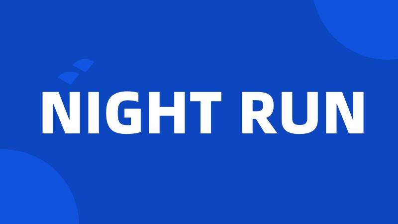 NIGHT RUN
