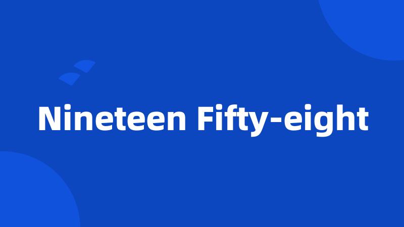 Nineteen Fifty-eight