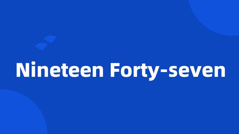 Nineteen Forty-seven