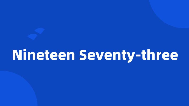 Nineteen Seventy-three