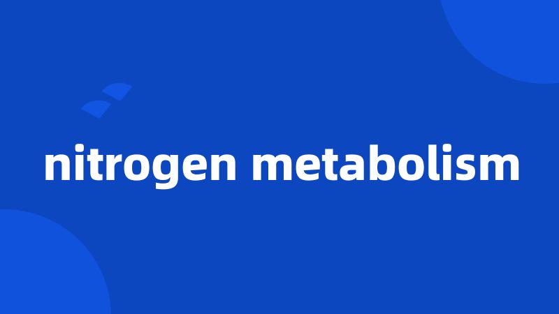 nitrogen metabolism