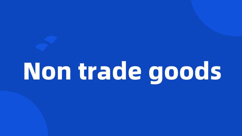 Non trade goods