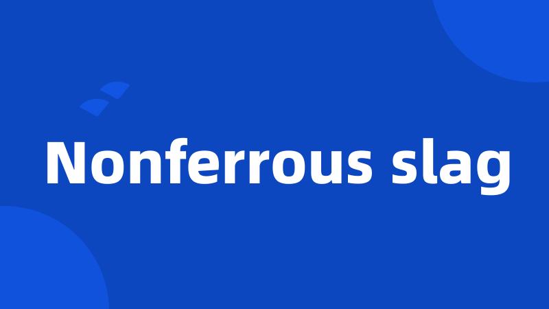 Nonferrous slag