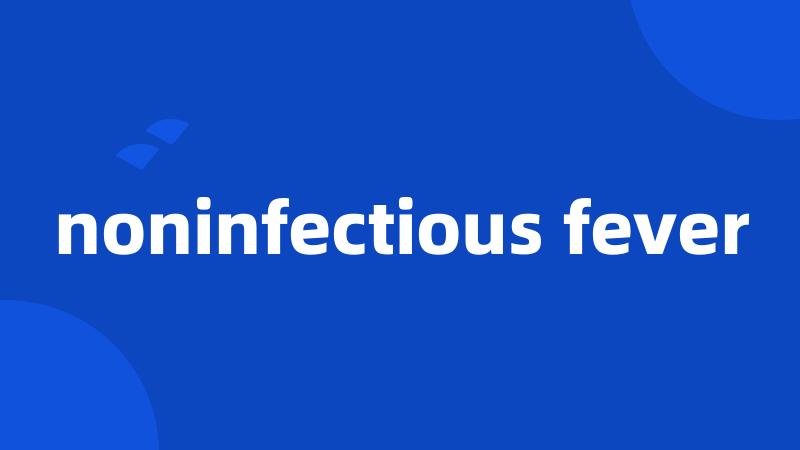 noninfectious fever