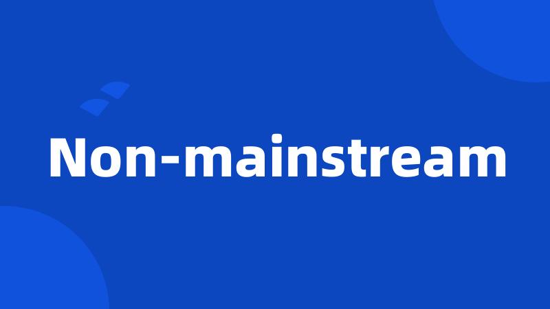 Non-mainstream