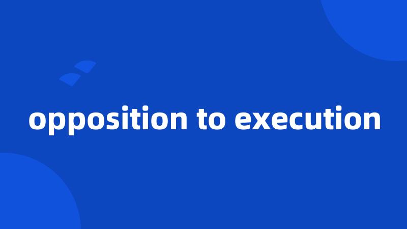 opposition to execution