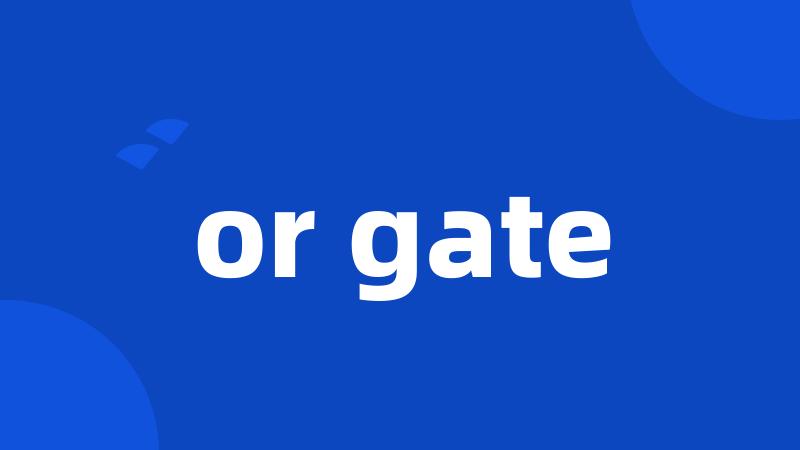 or gate