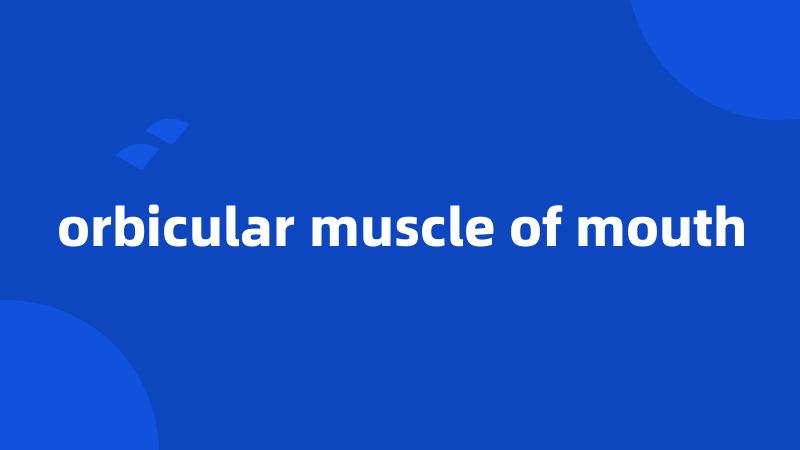 orbicular muscle of mouth