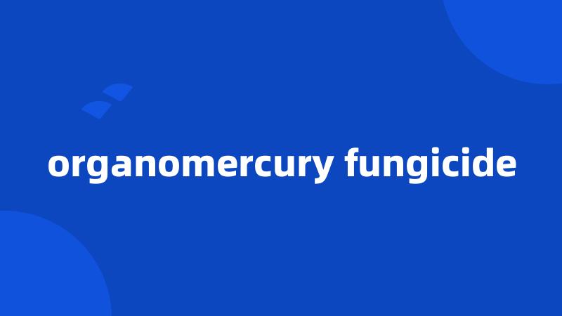 organomercury fungicide