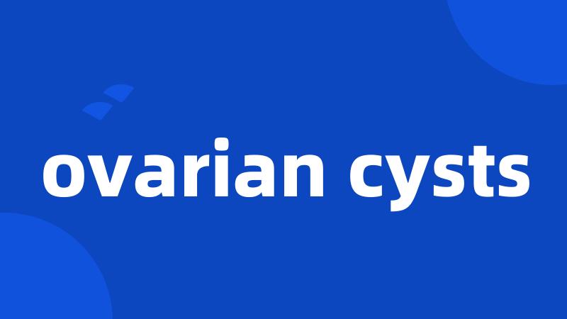 ovarian cysts