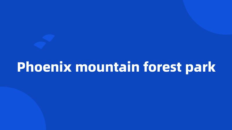 Phoenix mountain forest park
