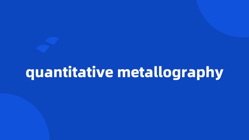 quantitative metallography