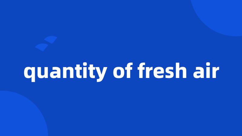 quantity of fresh air