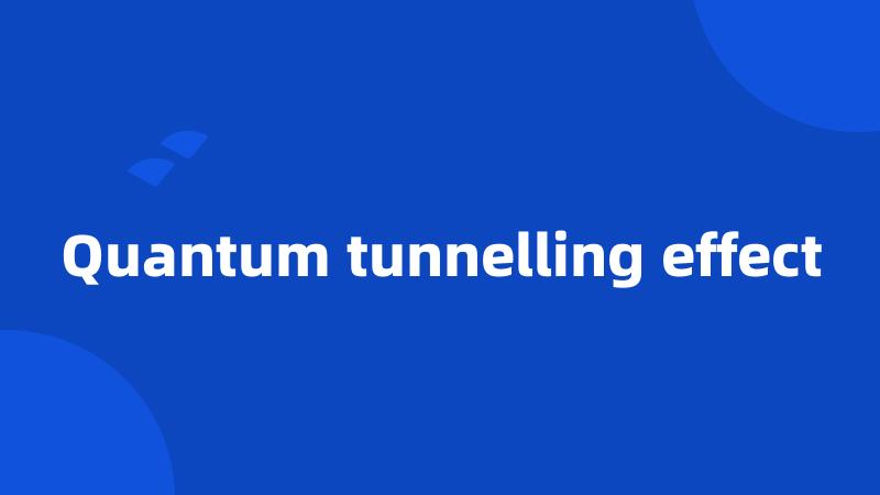 Quantum tunnelling effect