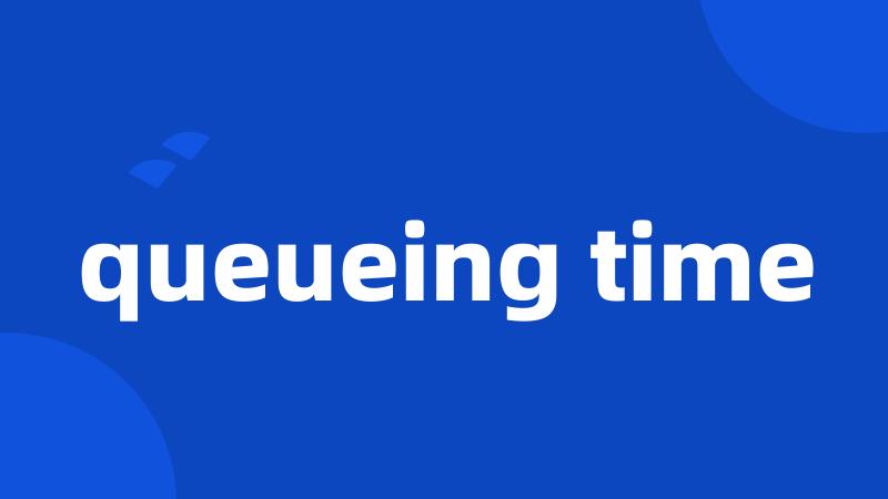 queueing time