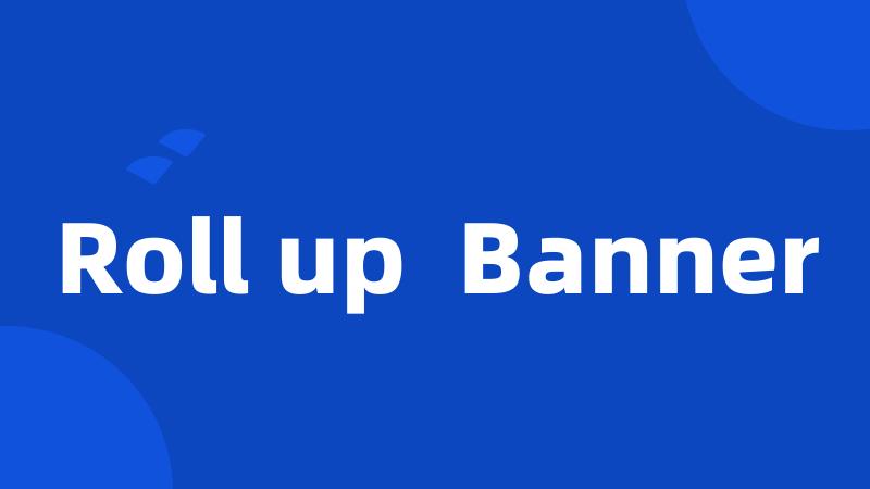 Roll up Banner