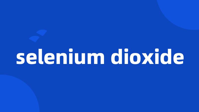 selenium dioxide