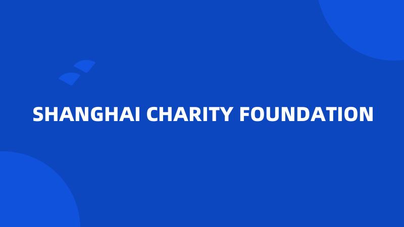 SHANGHAI CHARITY FOUNDATION