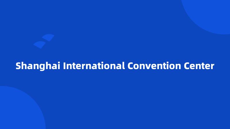 Shanghai International Convention Center