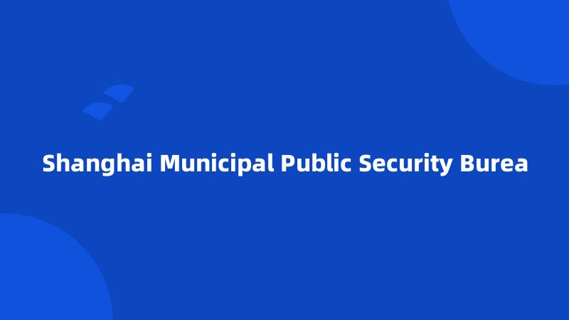 Shanghai Municipal Public Security Burea