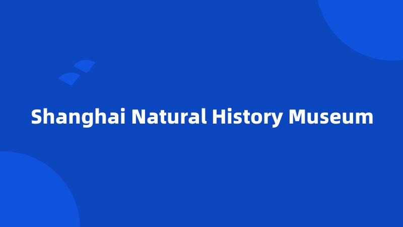 Shanghai Natural History Museum