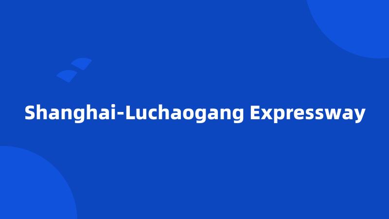 Shanghai-Luchaogang Expressway