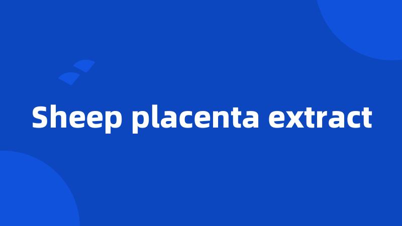 Sheep placenta extract