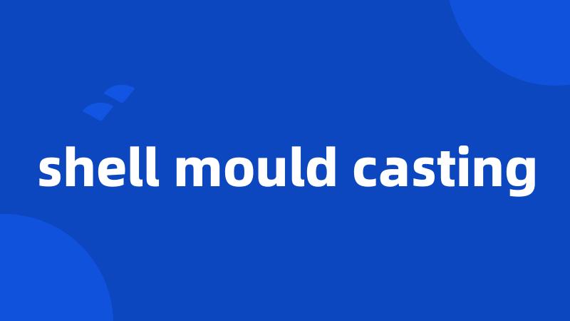 shell mould casting