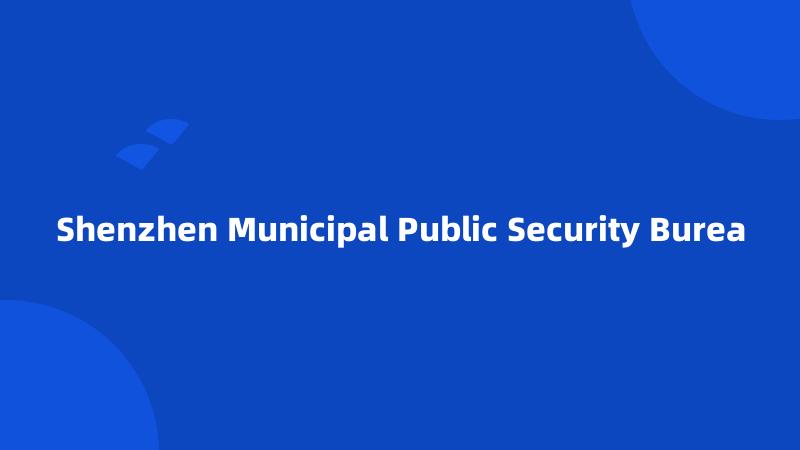 Shenzhen Municipal Public Security Burea