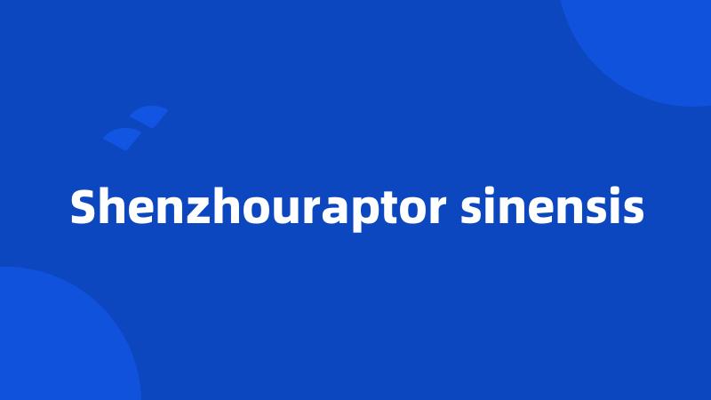 Shenzhouraptor sinensis