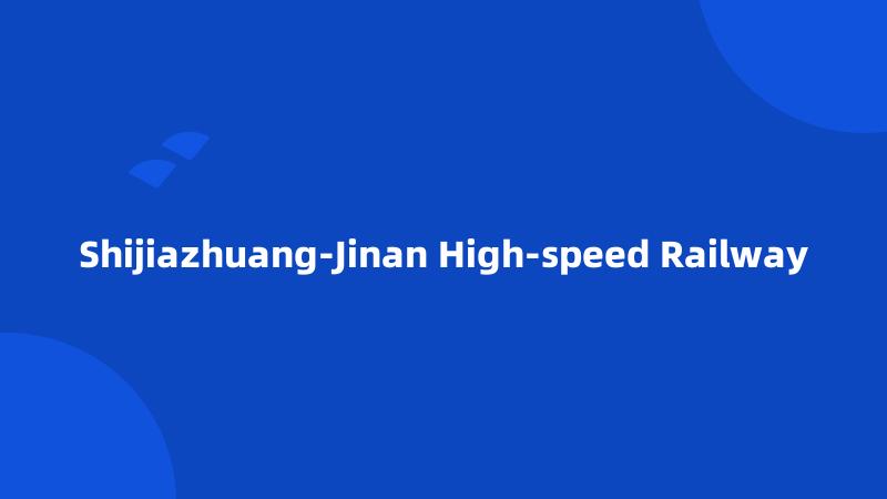 Shijiazhuang-Jinan High-speed Railway