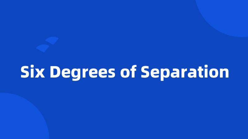 Six Degrees of Separation