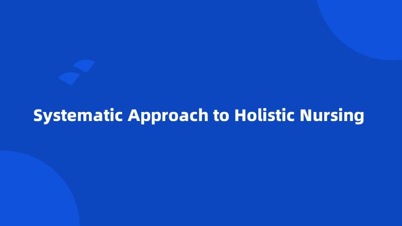 Systematic Approach to Holistic Nursing