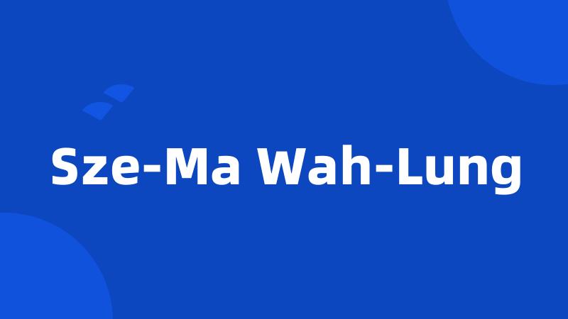 Sze-Ma Wah-Lung