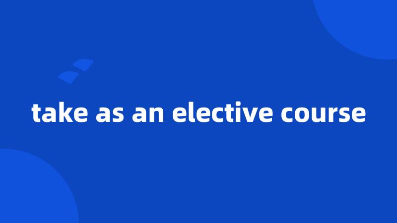 take as an elective course